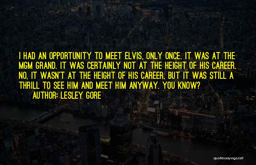 Lesley Gore Quotes: I Had An Opportunity To Meet Elvis, Only Once. It Was At The Mgm Grand. It Was Certainly Not At