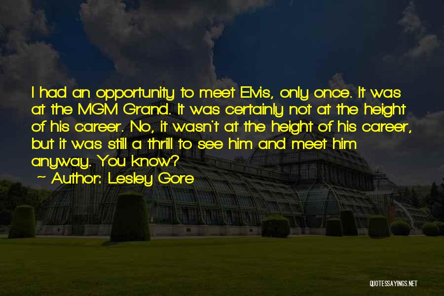 Lesley Gore Quotes: I Had An Opportunity To Meet Elvis, Only Once. It Was At The Mgm Grand. It Was Certainly Not At