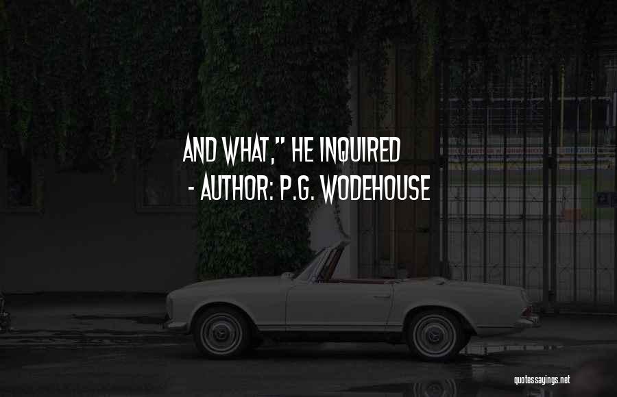 P.G. Wodehouse Quotes: And What, He Inquired