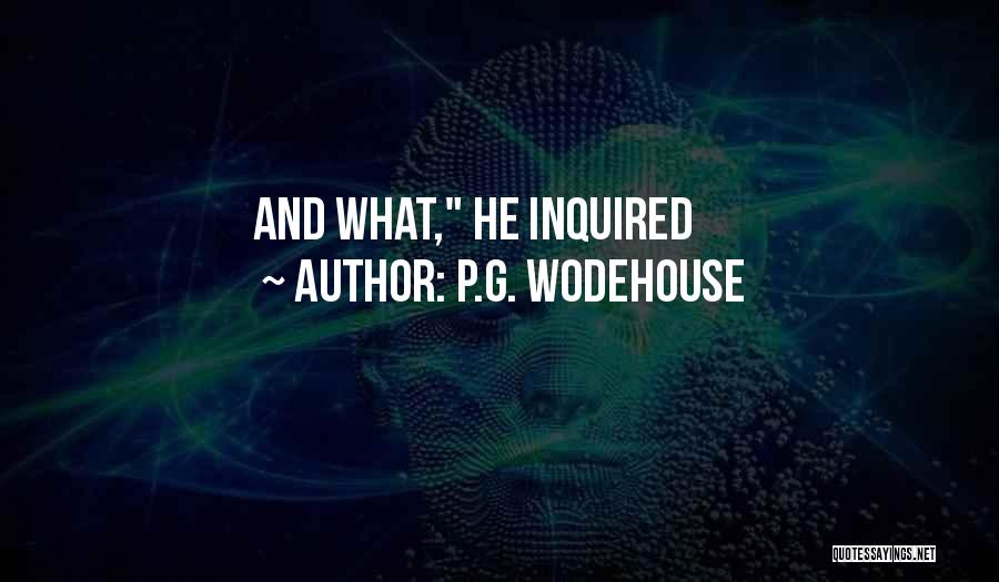 P.G. Wodehouse Quotes: And What, He Inquired
