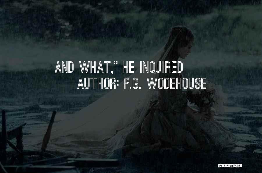 P.G. Wodehouse Quotes: And What, He Inquired