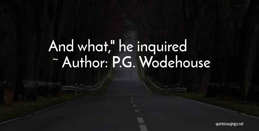 P.G. Wodehouse Quotes: And What, He Inquired