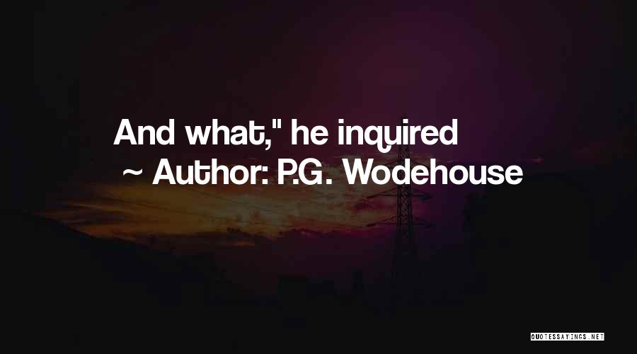 P.G. Wodehouse Quotes: And What, He Inquired
