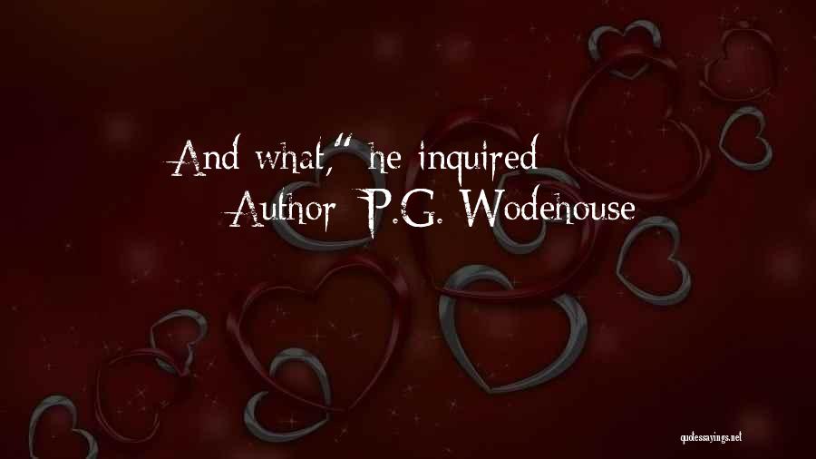 P.G. Wodehouse Quotes: And What, He Inquired