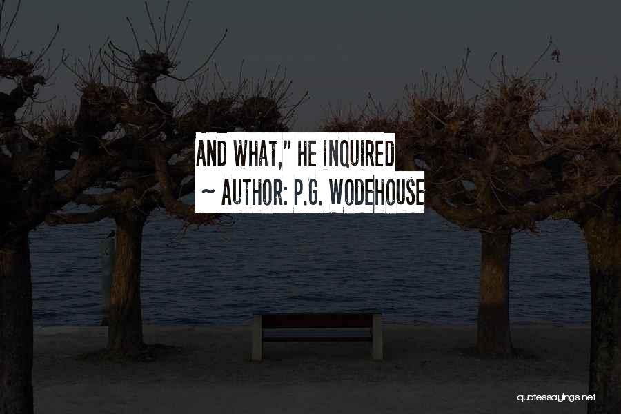 P.G. Wodehouse Quotes: And What, He Inquired