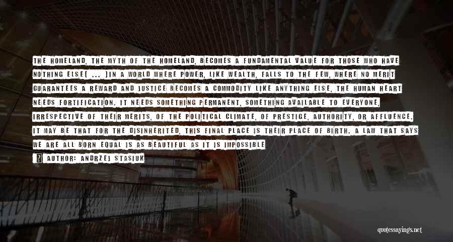 Andrzej Stasiuk Quotes: The Homeland, The Myth Of The Homeland, Becomes A Fundamental Value For Those Who Have Nothing Else( ... )in A