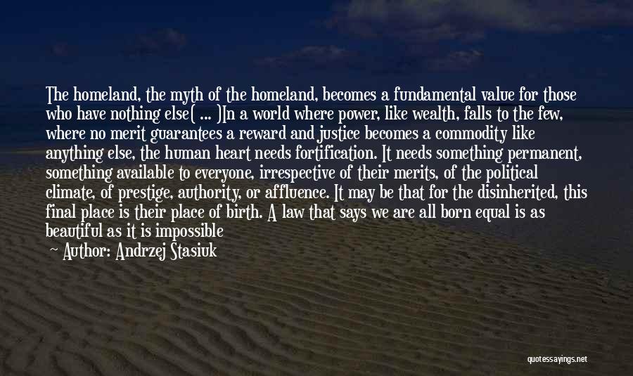 Andrzej Stasiuk Quotes: The Homeland, The Myth Of The Homeland, Becomes A Fundamental Value For Those Who Have Nothing Else( ... )in A