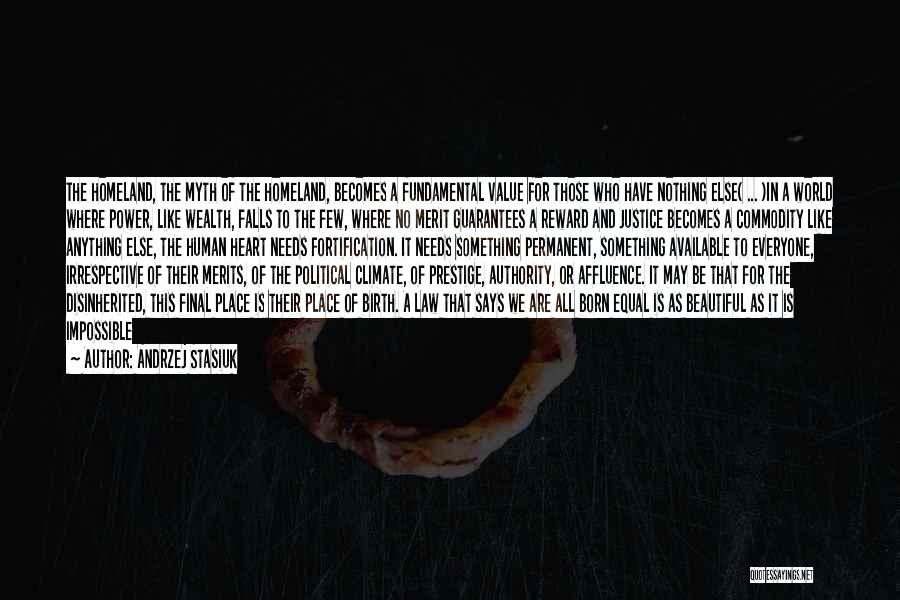 Andrzej Stasiuk Quotes: The Homeland, The Myth Of The Homeland, Becomes A Fundamental Value For Those Who Have Nothing Else( ... )in A