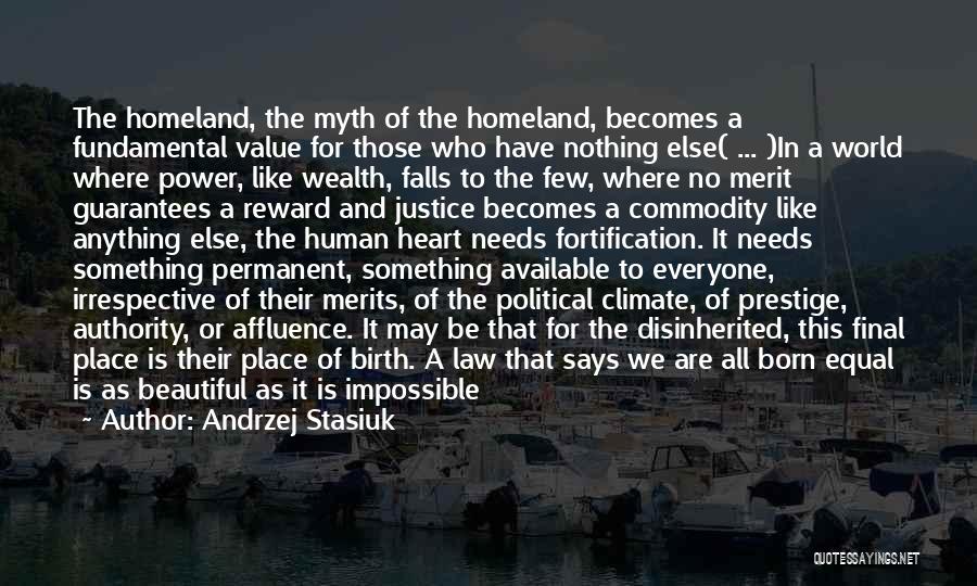 Andrzej Stasiuk Quotes: The Homeland, The Myth Of The Homeland, Becomes A Fundamental Value For Those Who Have Nothing Else( ... )in A