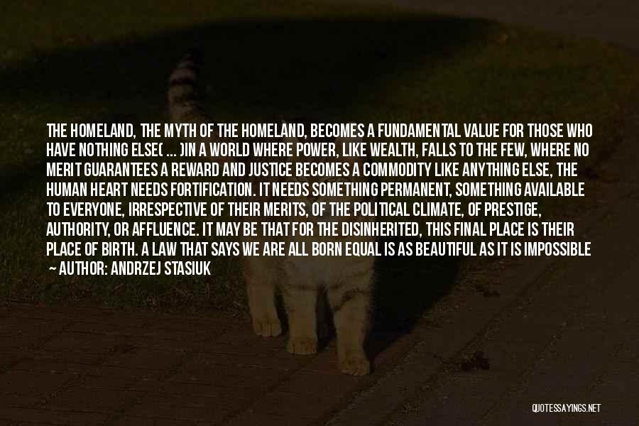 Andrzej Stasiuk Quotes: The Homeland, The Myth Of The Homeland, Becomes A Fundamental Value For Those Who Have Nothing Else( ... )in A