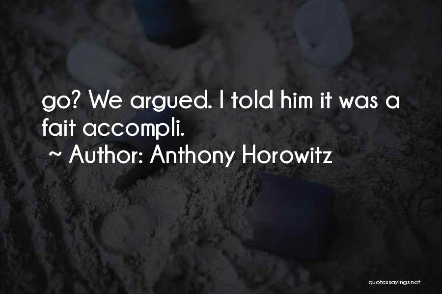Anthony Horowitz Quotes: Go? We Argued. I Told Him It Was A Fait Accompli.