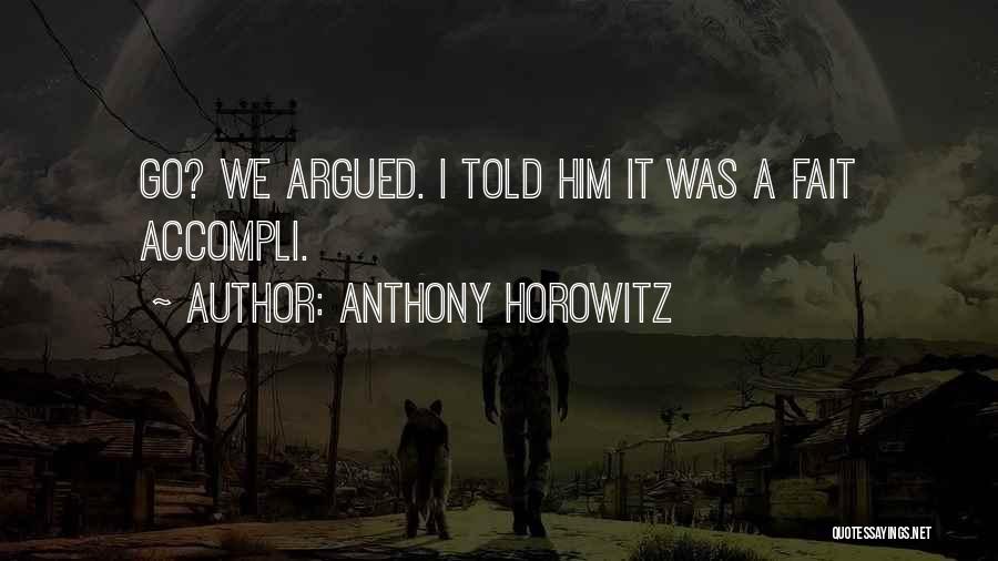 Anthony Horowitz Quotes: Go? We Argued. I Told Him It Was A Fait Accompli.
