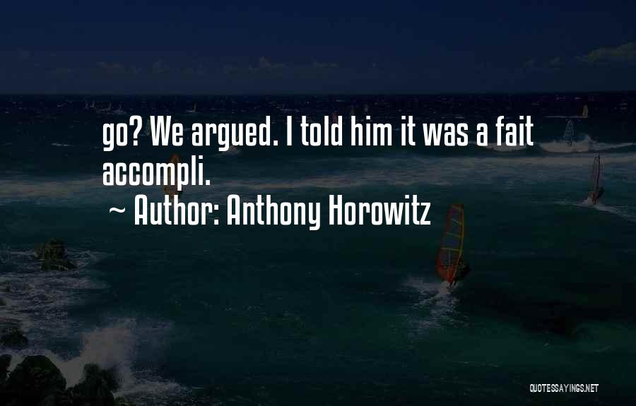 Anthony Horowitz Quotes: Go? We Argued. I Told Him It Was A Fait Accompli.