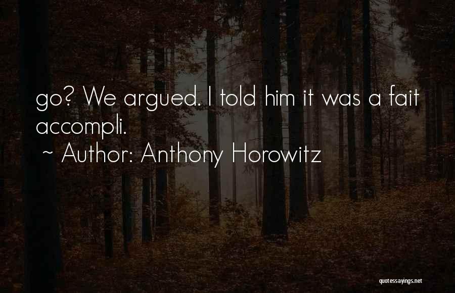 Anthony Horowitz Quotes: Go? We Argued. I Told Him It Was A Fait Accompli.