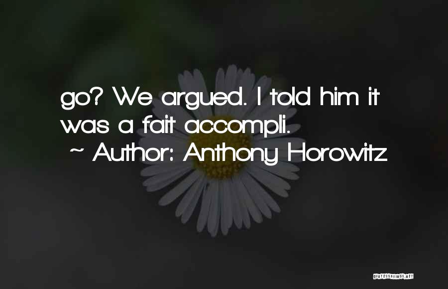 Anthony Horowitz Quotes: Go? We Argued. I Told Him It Was A Fait Accompli.