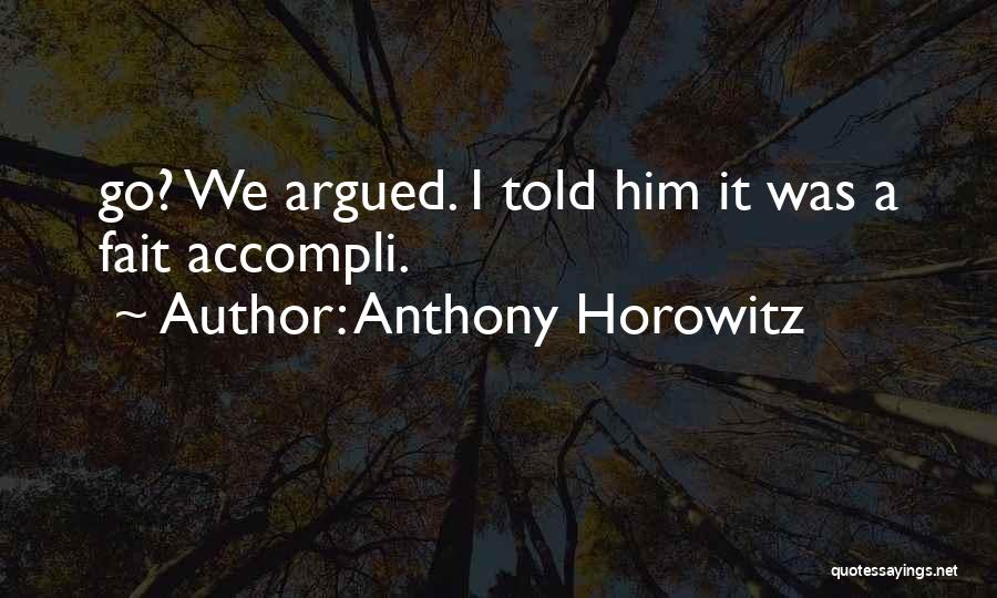 Anthony Horowitz Quotes: Go? We Argued. I Told Him It Was A Fait Accompli.