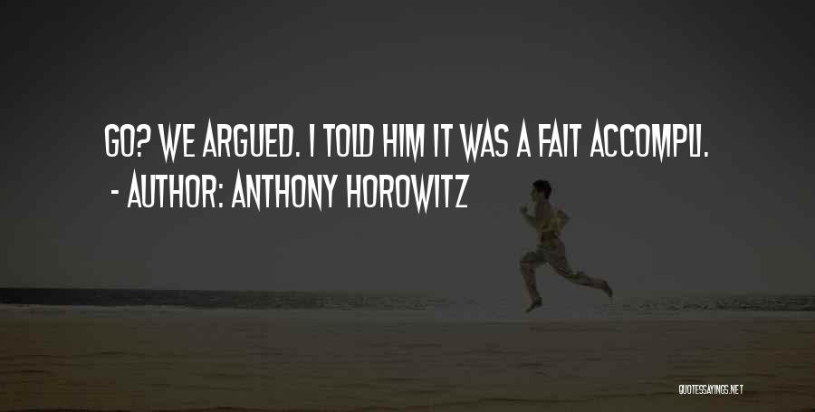 Anthony Horowitz Quotes: Go? We Argued. I Told Him It Was A Fait Accompli.