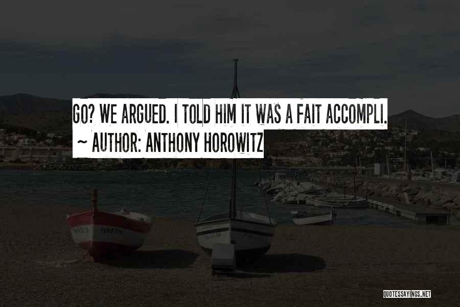 Anthony Horowitz Quotes: Go? We Argued. I Told Him It Was A Fait Accompli.
