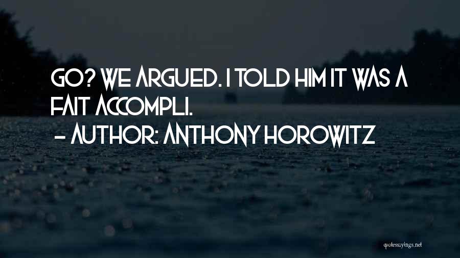 Anthony Horowitz Quotes: Go? We Argued. I Told Him It Was A Fait Accompli.
