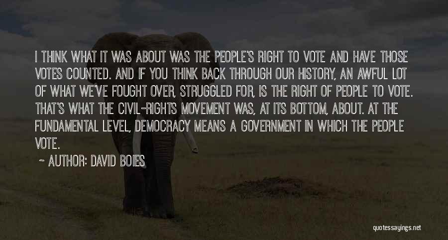 David Boies Quotes: I Think What It Was About Was The People's Right To Vote And Have Those Votes Counted. And If You