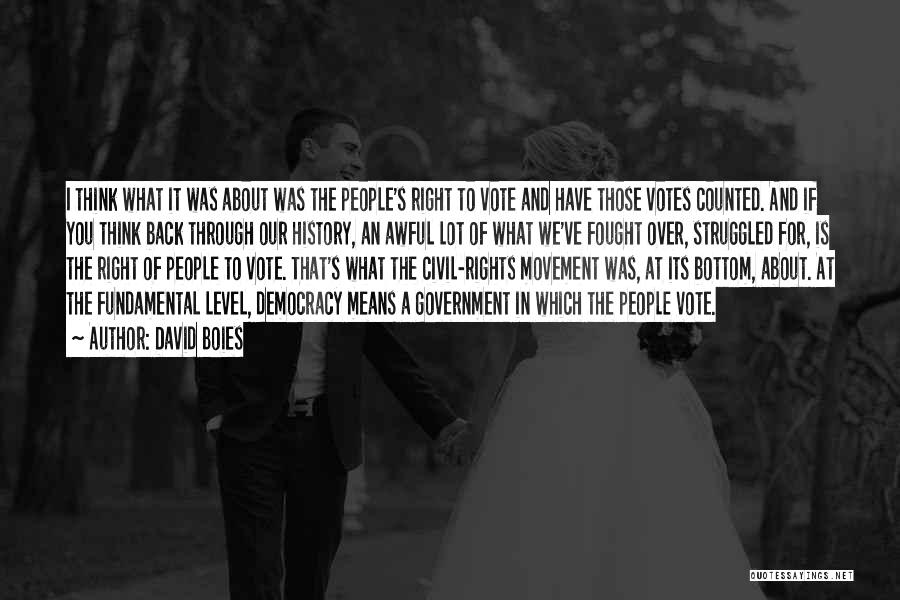 David Boies Quotes: I Think What It Was About Was The People's Right To Vote And Have Those Votes Counted. And If You