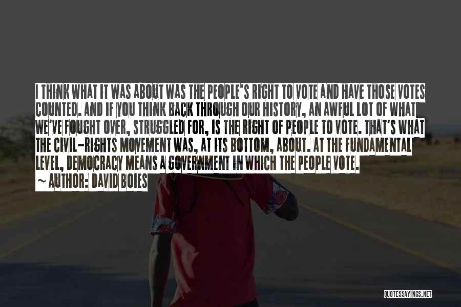 David Boies Quotes: I Think What It Was About Was The People's Right To Vote And Have Those Votes Counted. And If You