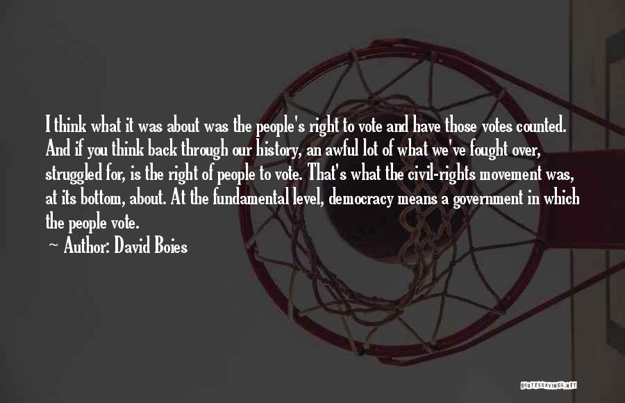 David Boies Quotes: I Think What It Was About Was The People's Right To Vote And Have Those Votes Counted. And If You