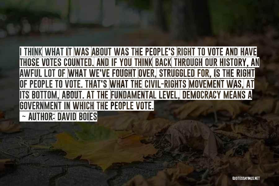 David Boies Quotes: I Think What It Was About Was The People's Right To Vote And Have Those Votes Counted. And If You