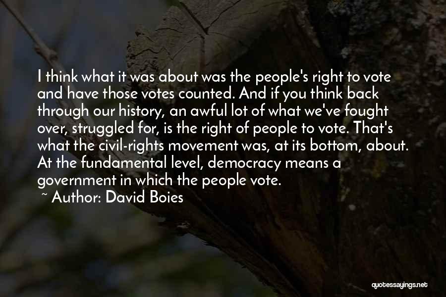 David Boies Quotes: I Think What It Was About Was The People's Right To Vote And Have Those Votes Counted. And If You