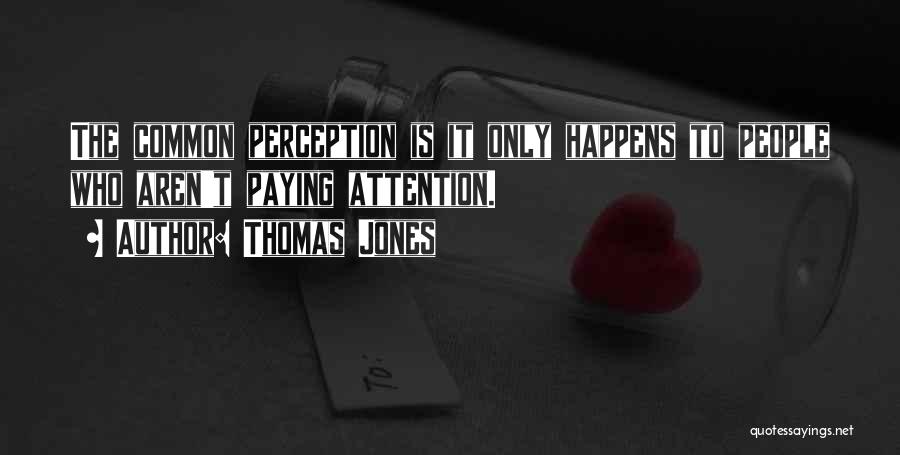 Thomas Jones Quotes: The Common Perception Is It Only Happens To People Who Aren't Paying Attention.