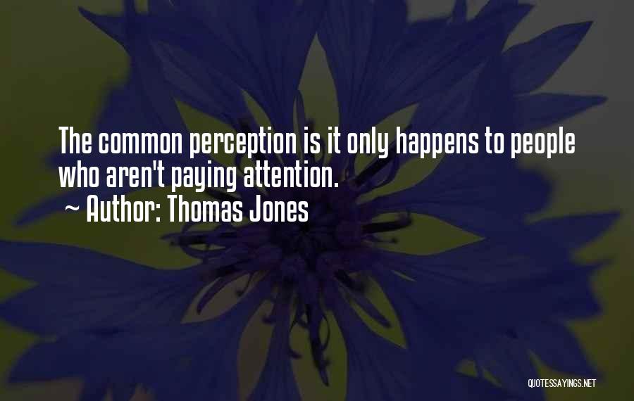 Thomas Jones Quotes: The Common Perception Is It Only Happens To People Who Aren't Paying Attention.