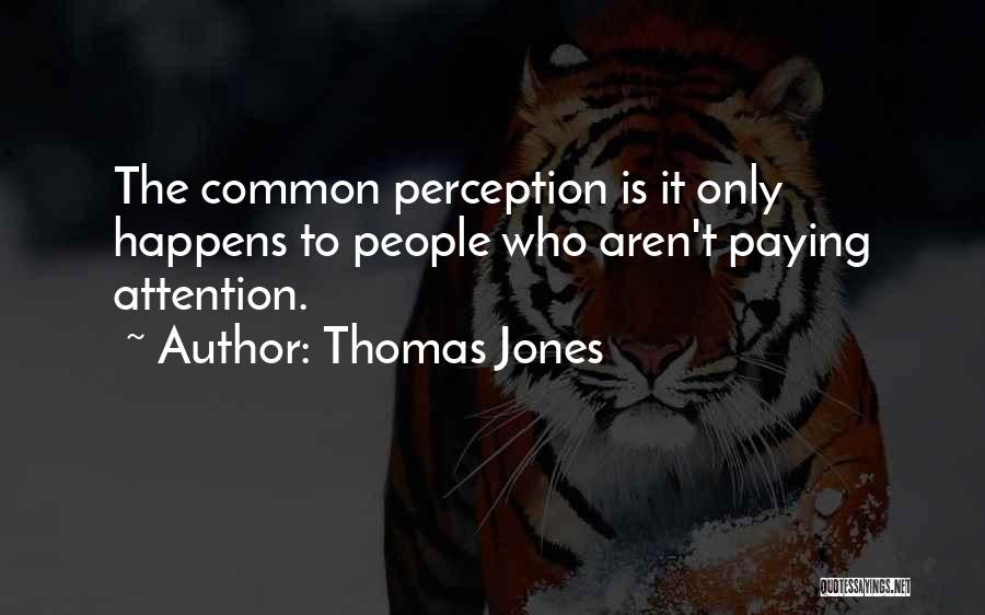 Thomas Jones Quotes: The Common Perception Is It Only Happens To People Who Aren't Paying Attention.