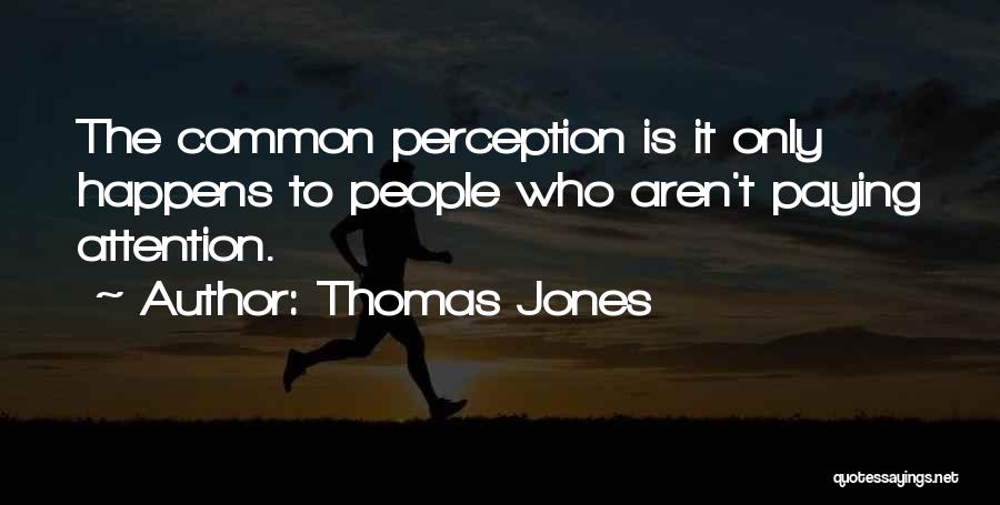 Thomas Jones Quotes: The Common Perception Is It Only Happens To People Who Aren't Paying Attention.