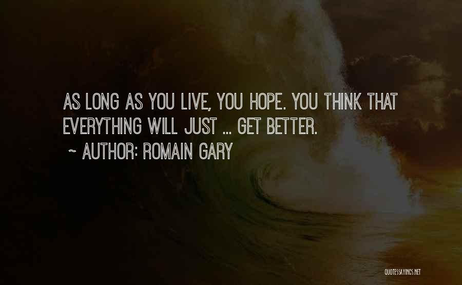 Romain Gary Quotes: As Long As You Live, You Hope. You Think That Everything Will Just ... Get Better.