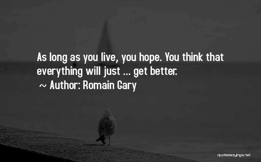 Romain Gary Quotes: As Long As You Live, You Hope. You Think That Everything Will Just ... Get Better.