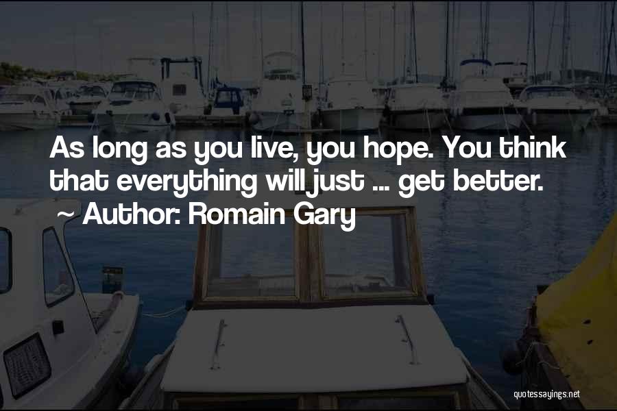 Romain Gary Quotes: As Long As You Live, You Hope. You Think That Everything Will Just ... Get Better.