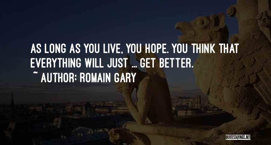 Romain Gary Quotes: As Long As You Live, You Hope. You Think That Everything Will Just ... Get Better.