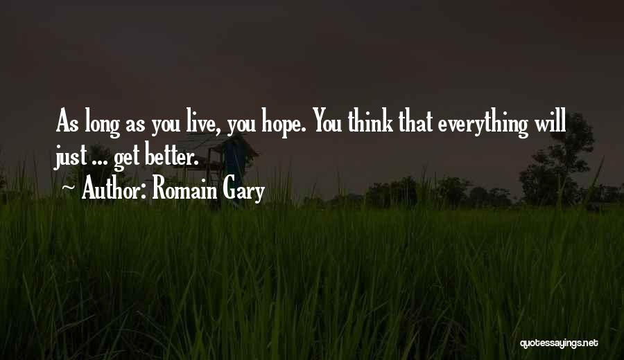Romain Gary Quotes: As Long As You Live, You Hope. You Think That Everything Will Just ... Get Better.