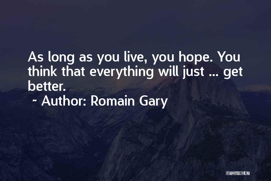 Romain Gary Quotes: As Long As You Live, You Hope. You Think That Everything Will Just ... Get Better.