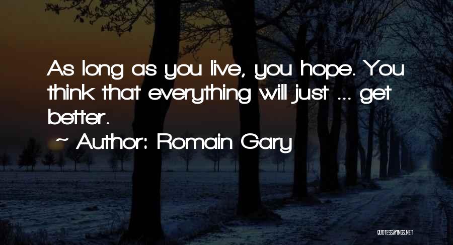 Romain Gary Quotes: As Long As You Live, You Hope. You Think That Everything Will Just ... Get Better.