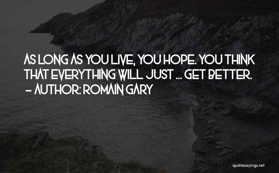 Romain Gary Quotes: As Long As You Live, You Hope. You Think That Everything Will Just ... Get Better.