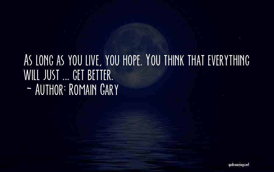 Romain Gary Quotes: As Long As You Live, You Hope. You Think That Everything Will Just ... Get Better.