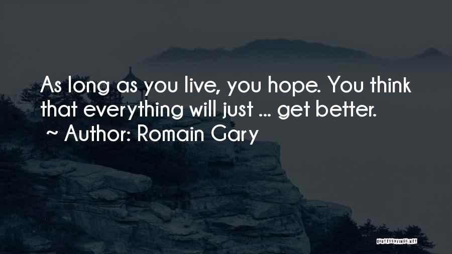 Romain Gary Quotes: As Long As You Live, You Hope. You Think That Everything Will Just ... Get Better.