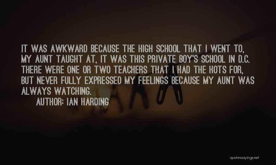 Ian Harding Quotes: It Was Awkward Because The High School That I Went To, My Aunt Taught At, It Was This Private Boy's