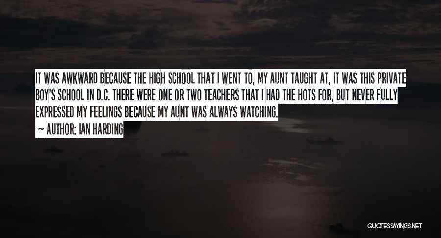 Ian Harding Quotes: It Was Awkward Because The High School That I Went To, My Aunt Taught At, It Was This Private Boy's