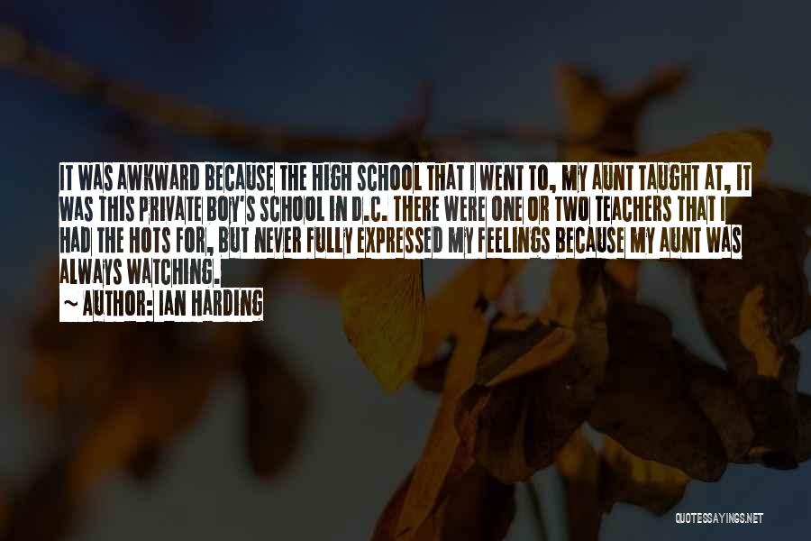 Ian Harding Quotes: It Was Awkward Because The High School That I Went To, My Aunt Taught At, It Was This Private Boy's