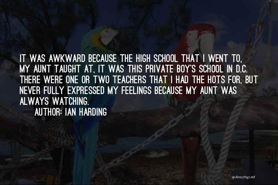 Ian Harding Quotes: It Was Awkward Because The High School That I Went To, My Aunt Taught At, It Was This Private Boy's