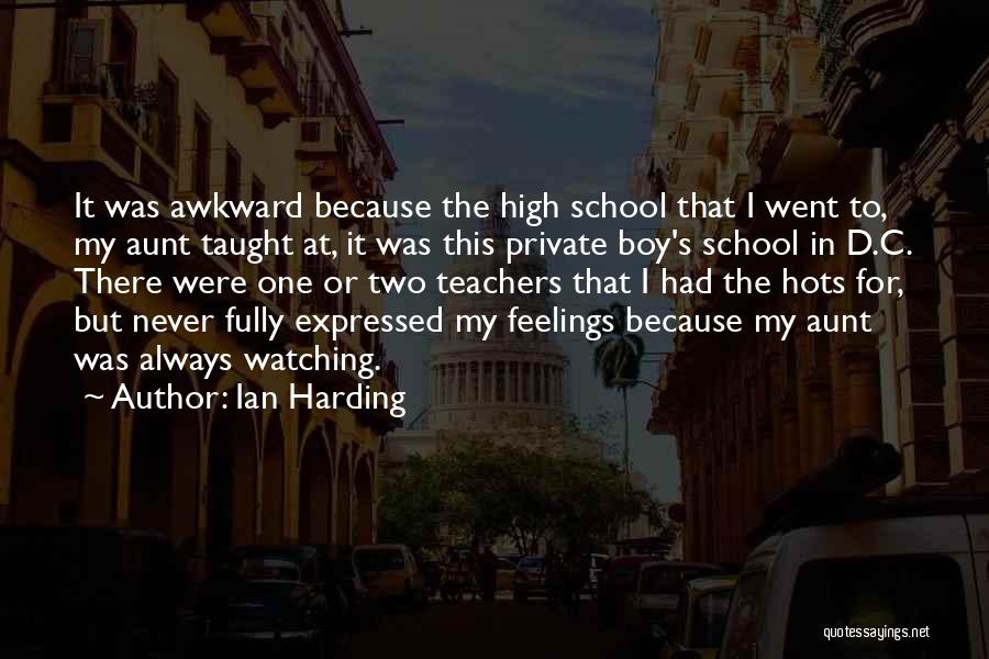 Ian Harding Quotes: It Was Awkward Because The High School That I Went To, My Aunt Taught At, It Was This Private Boy's