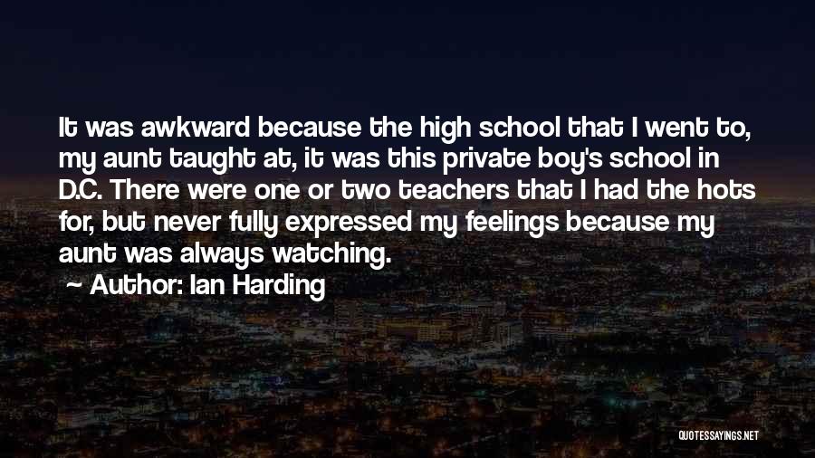 Ian Harding Quotes: It Was Awkward Because The High School That I Went To, My Aunt Taught At, It Was This Private Boy's