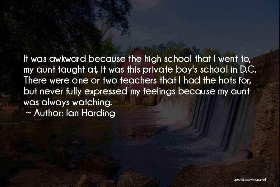 Ian Harding Quotes: It Was Awkward Because The High School That I Went To, My Aunt Taught At, It Was This Private Boy's